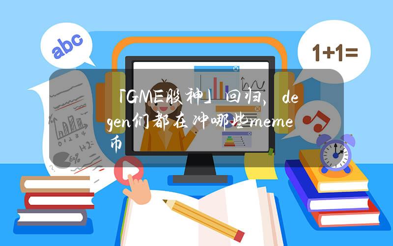 「GME股神」廻歸，degen們都在沖哪些meme幣？