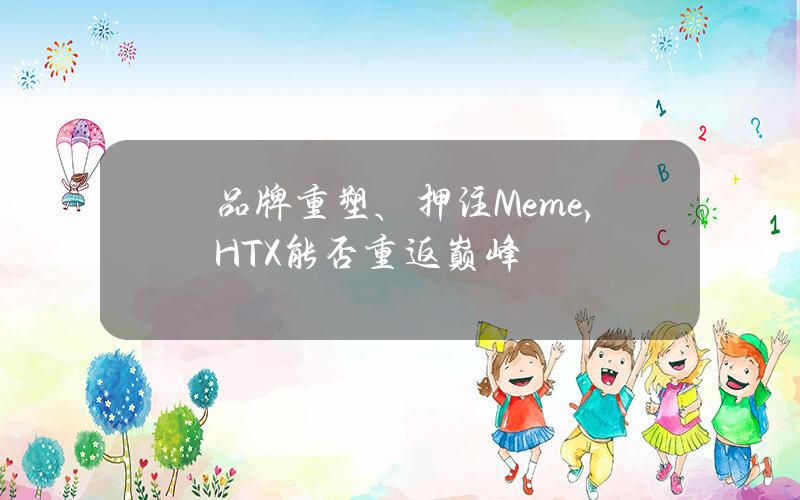 品牌重塑、押注Meme，HTX能否重返巔峰