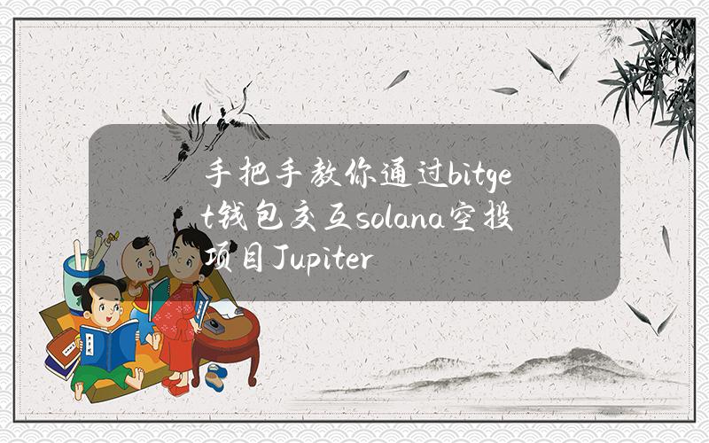 手把手教你通過bitget錢包交互solana空投項目Jupiter