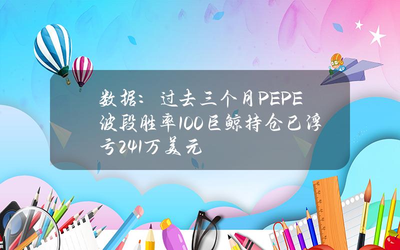 數據：過去三個月PEPE波段勝率100%巨鯨持倉已浮虧241萬美元