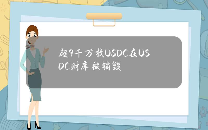 超9千萬枚USDC在USDC財庫被銷燬