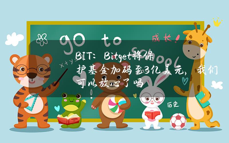 BIT：Bitget將保護基金加碼至3億美元，我們可以放心了嗎？