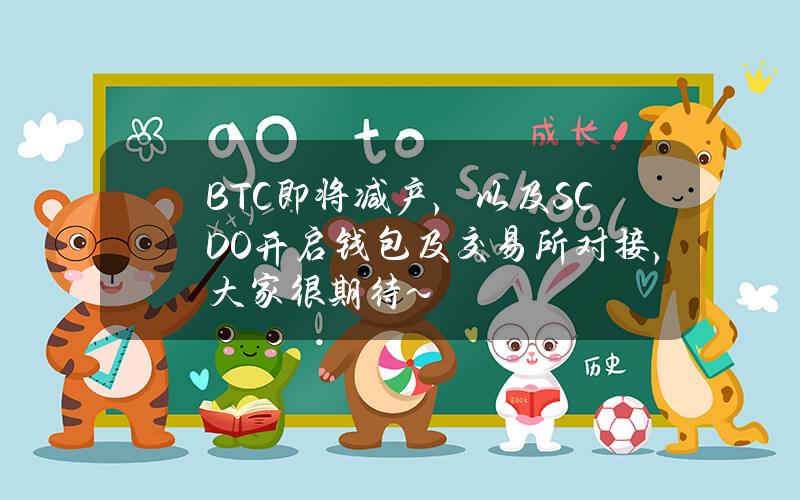 BTC即將減産，以及SCDO開啓錢包及交易所對接，大家很期待~