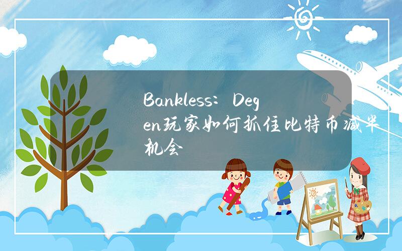 Bankless：Degen玩家如何抓住比特幣減半機會