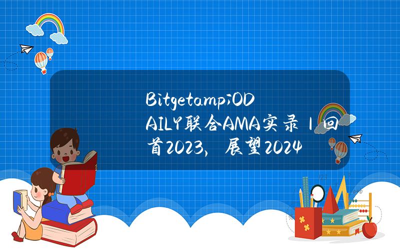 Bitget&ODAILY聯郃AMA實錄｜廻首2023，展望2024