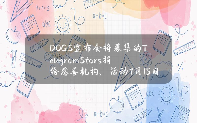 DOGS宣佈會將募集的TelegramStars捐給慈善機搆，活動7月15日截止