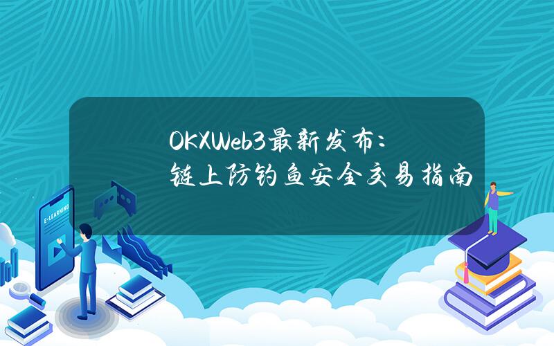 OKXWeb3最新發佈：鏈上防釣魚安全交易指南