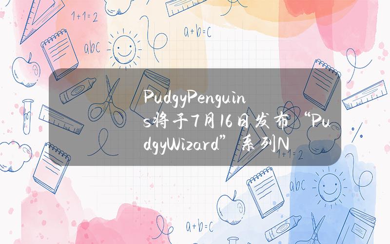 PudgyPenguins將於7月16日發佈“PudgyWizard”系列NFT