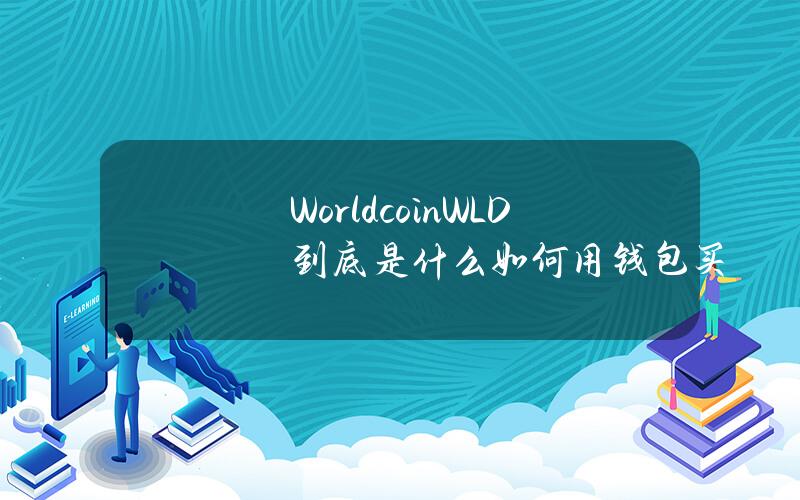 Worldcoin(WLD)到底是什麽？如何用錢包買？