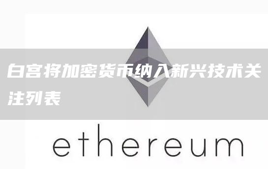 白宮將加密貨幣納入新興技術關注列表